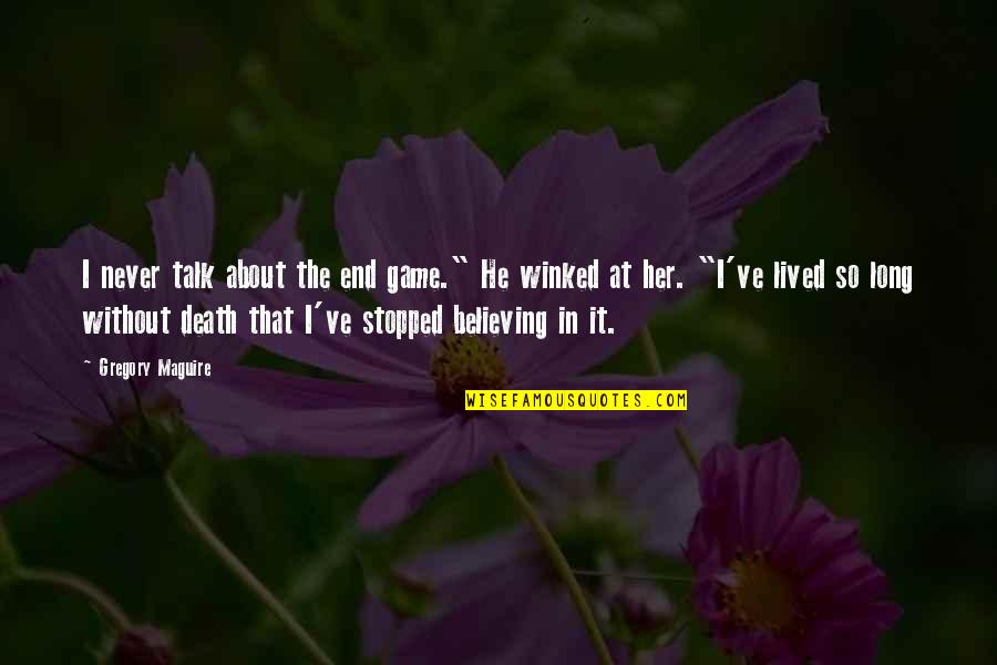 Never Stopped Quotes By Gregory Maguire: I never talk about the end game." He Never Stopped Quotes By Gregory Maguire: I never talk about the end game." He