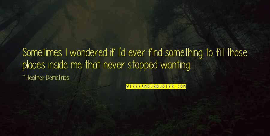 Never Stopped Quotes By Heather Demetrios: Sometimes I wondered if I'd ever find something Never Stopped Quotes By Heather Demetrios: Sometimes I wondered if I'd ever find something