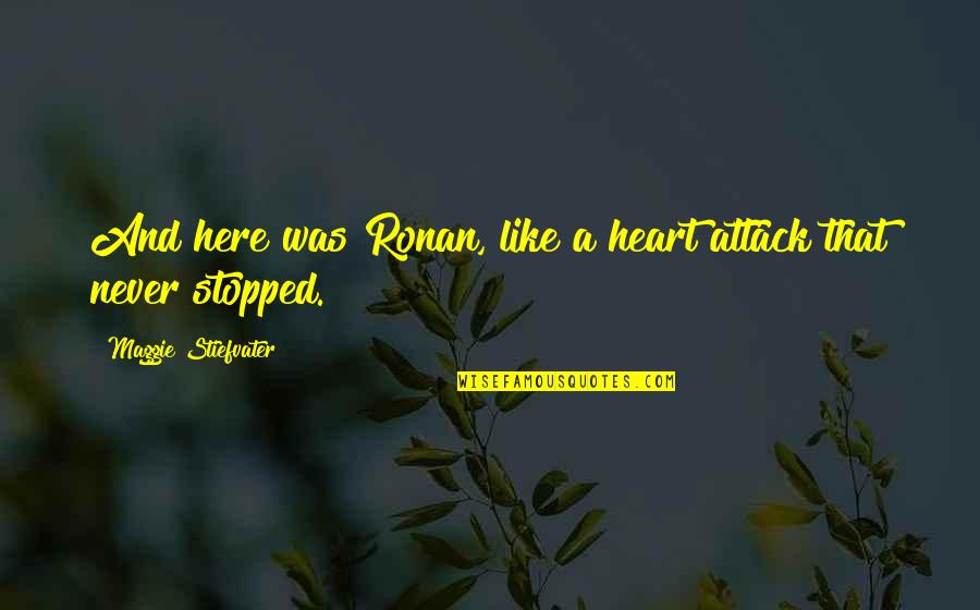 Never Stopped Quotes By Maggie Stiefvater: And here was Ronan, like a heart attack Never Stopped Quotes By Maggie Stiefvater: And here was Ronan, like a heart attack
