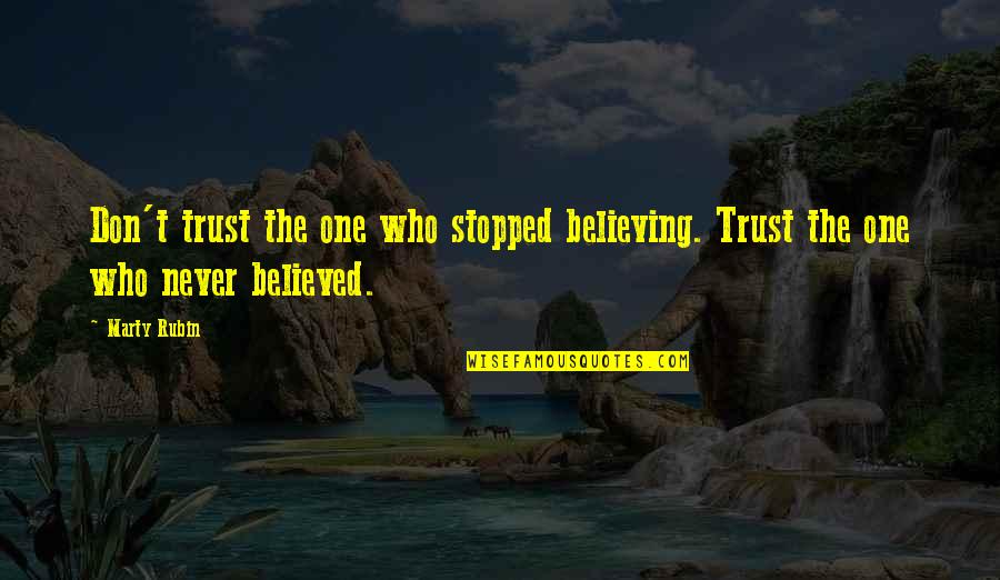 Never Stopped Quotes By Marty Rubin: Don't trust the one who stopped believing. Trust