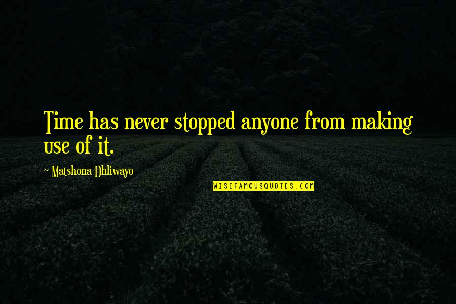Never Stopped Quotes By Matshona Dhliwayo: Time has never stopped anyone from making use Never Stopped Quotes By Matshona Dhliwayo: Time has never stopped anyone from making use