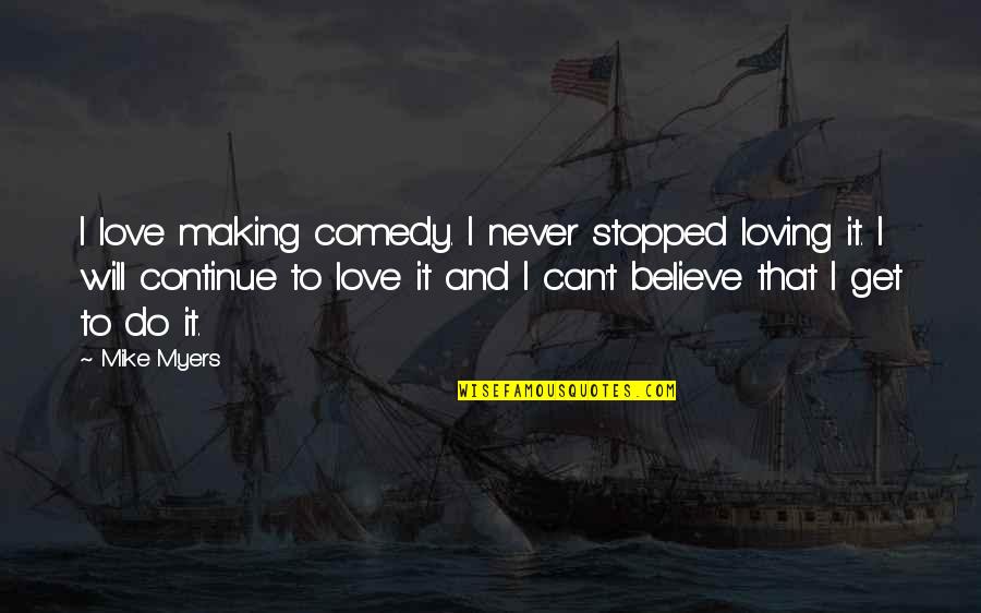 Never Stopped Quotes By Mike Myers: I love making comedy. I never stopped loving Never Stopped Quotes By Mike Myers: I love making comedy. I never stopped loving