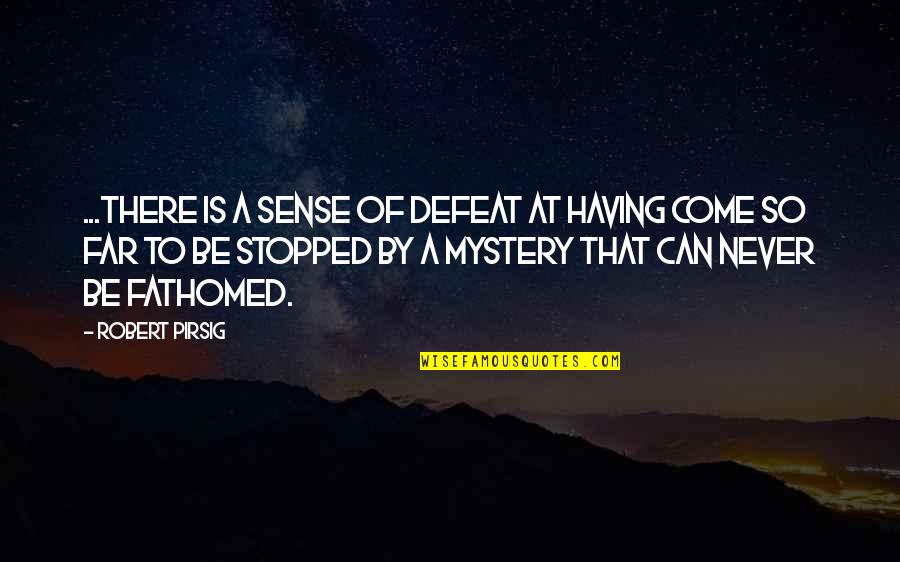 Never Stopped Quotes By Robert Pirsig: ...there is a sense of defeat at having Never Stopped Quotes By Robert Pirsig: ...there is a sense of defeat at having