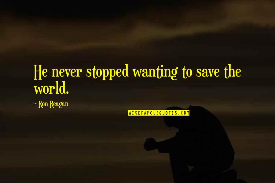Never Stopped Quotes By Ron Reagan: He never stopped wanting to save the world. Never Stopped Quotes By Ron Reagan: He never stopped wanting to save the world.