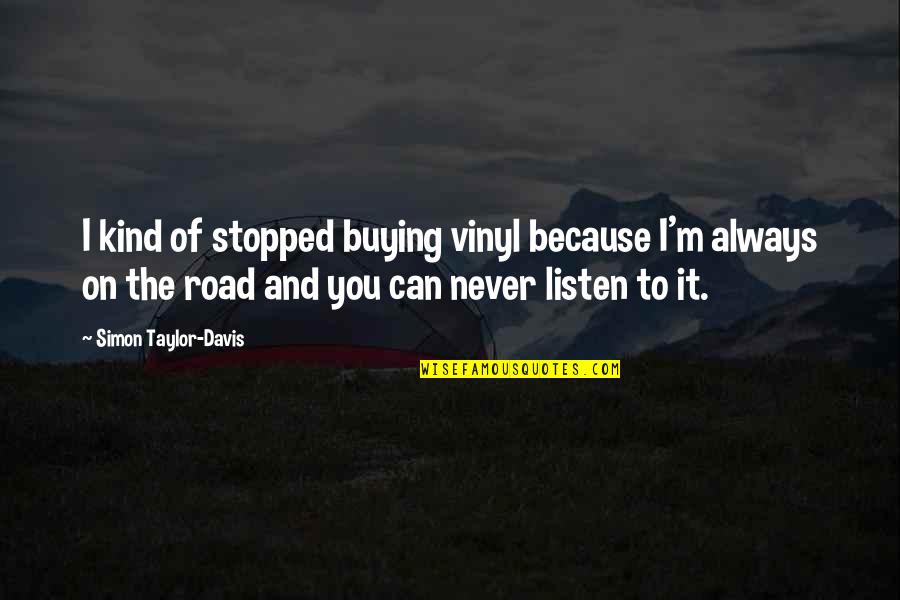 Never Stopped Quotes By Simon Taylor-Davis: I kind of stopped buying vinyl because I'm Never Stopped Quotes By Simon Taylor-Davis: I kind of stopped buying vinyl because I'm