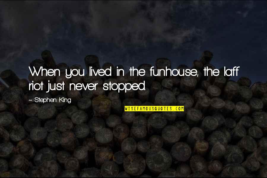 Never Stopped Quotes By Stephen King: When you lived in the funhouse, the laff