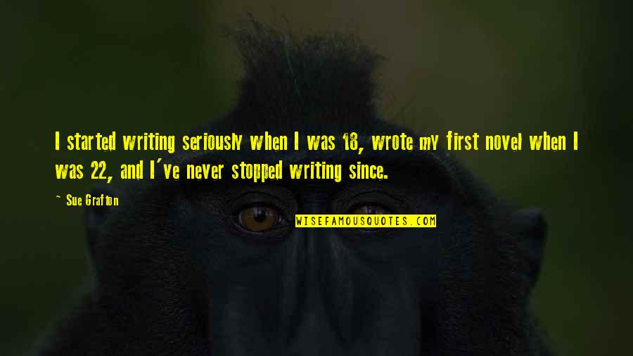 Never Stopped Quotes By Sue Grafton: I started writing seriously when I was 18, Never Stopped Quotes By Sue Grafton: I started writing seriously when I was 18,