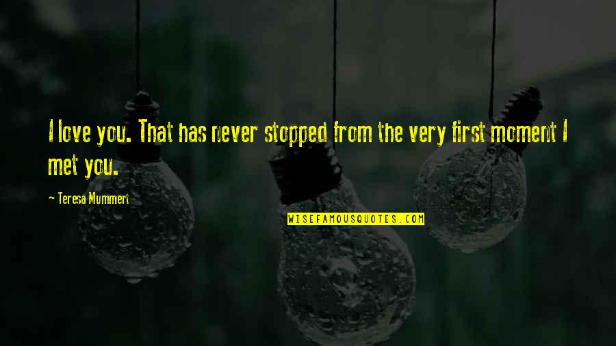 Never Stopped Quotes By Teresa Mummert: I love you. That has never stopped from