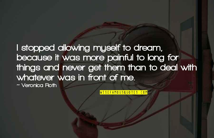 Never Stopped Quotes By Veronica Roth: I stopped allowing myself to dream, because it Never Stopped Quotes By Veronica Roth: I stopped allowing myself to dream, because it