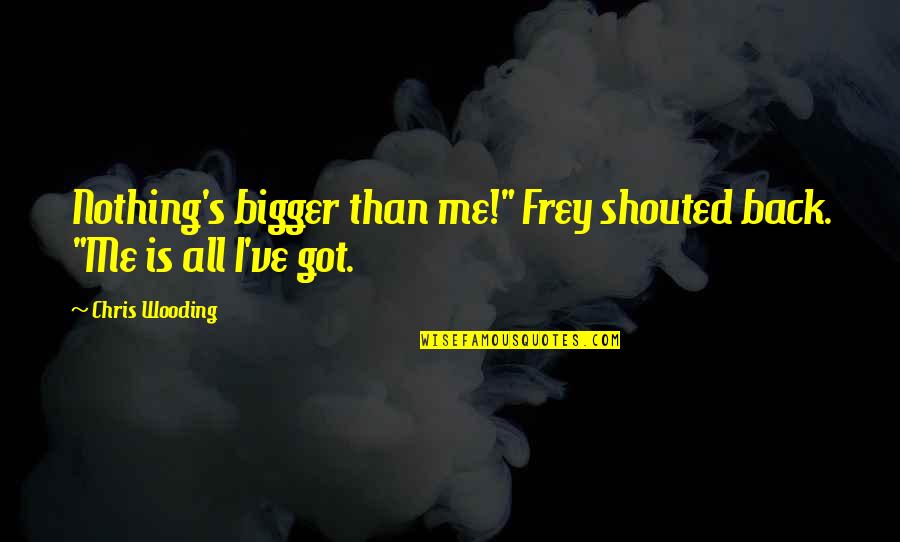 Never Stopping Quotes By Chris Wooding: Nothing's bigger than me!" Frey shouted back. "Me