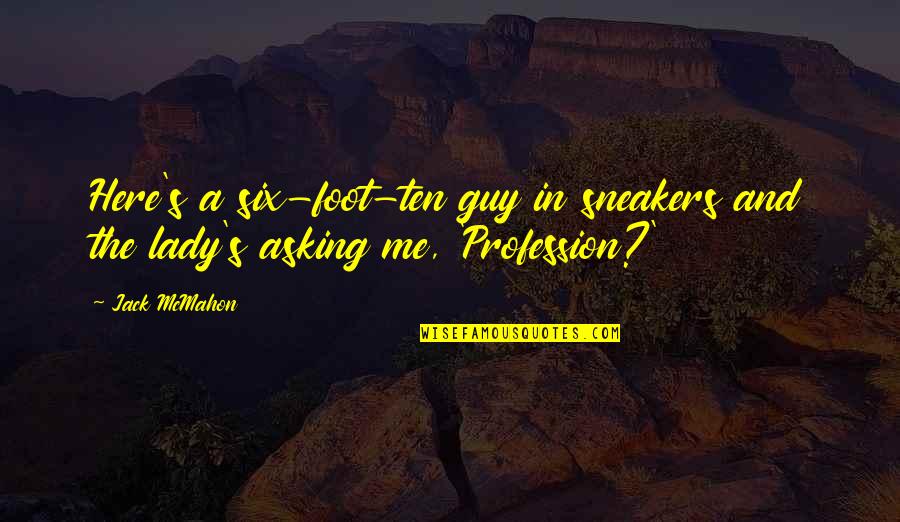 Never Stopping Quotes By Jack McMahon: Here's a six-foot-ten guy in sneakers and the