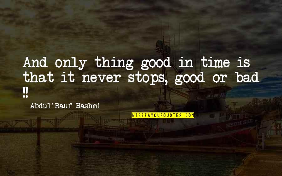 Never Stops Quotes By Abdul'Rauf Hashmi: And only thing good in time is that