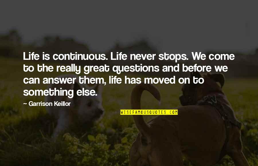 Never Stops Quotes By Garrison Keillor: Life is continuous. Life never stops. We come