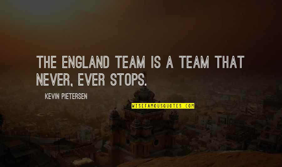 Never Stops Quotes By Kevin Pietersen: The England team is a team that never,