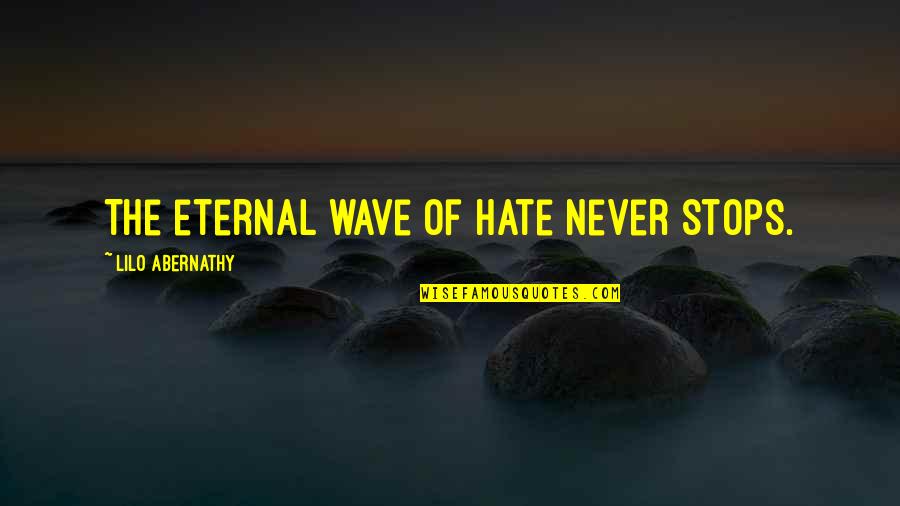 Never Stops Quotes By Lilo Abernathy: The eternal wave of hate never stops.