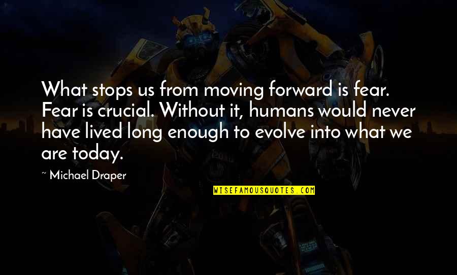 Never Stops Quotes By Michael Draper: What stops us from moving forward is fear.