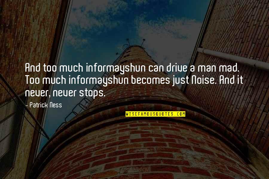 Never Stops Quotes By Patrick Ness: And too much informayshun can drive a man