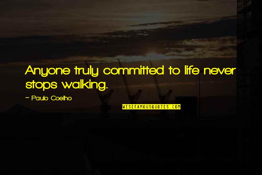 Never Stops Quotes By Paulo Coelho: Anyone truly committed to life never stops walking.