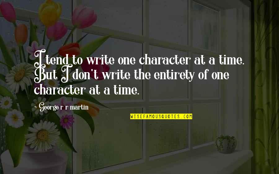 Never Stress Over A Man Quotes By George R R Martin: I tend to write one character at a Never Stress Over A Man Quotes By George R R Martin: I tend to write one character at a