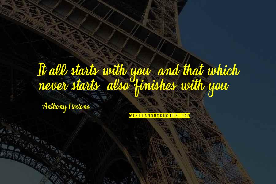Never Succumb Quotes By Anthony Liccione: It all starts with you, and that which Never Succumb Quotes By Anthony Liccione: It all starts with you, and that which