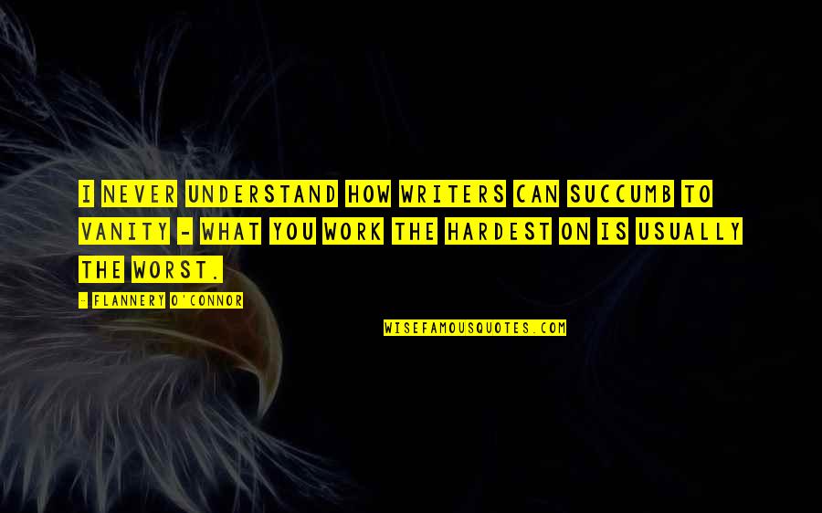 Never Succumb Quotes By Flannery O'Connor: I never understand how writers can succumb to Never Succumb Quotes By Flannery O'Connor: I never understand how writers can succumb to