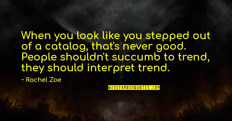 Never Succumb Quotes By Rachel Zoe: When you look like you stepped out of Never Succumb Quotes By Rachel Zoe: When you look like you stepped out of