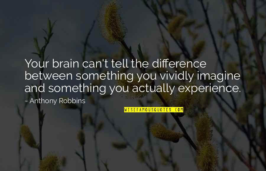 Never Summer Snowboard Quotes By Anthony Robbins: Your brain can't tell the difference between something Never Summer Snowboard Quotes By Anthony Robbins: Your brain can't tell the difference between something