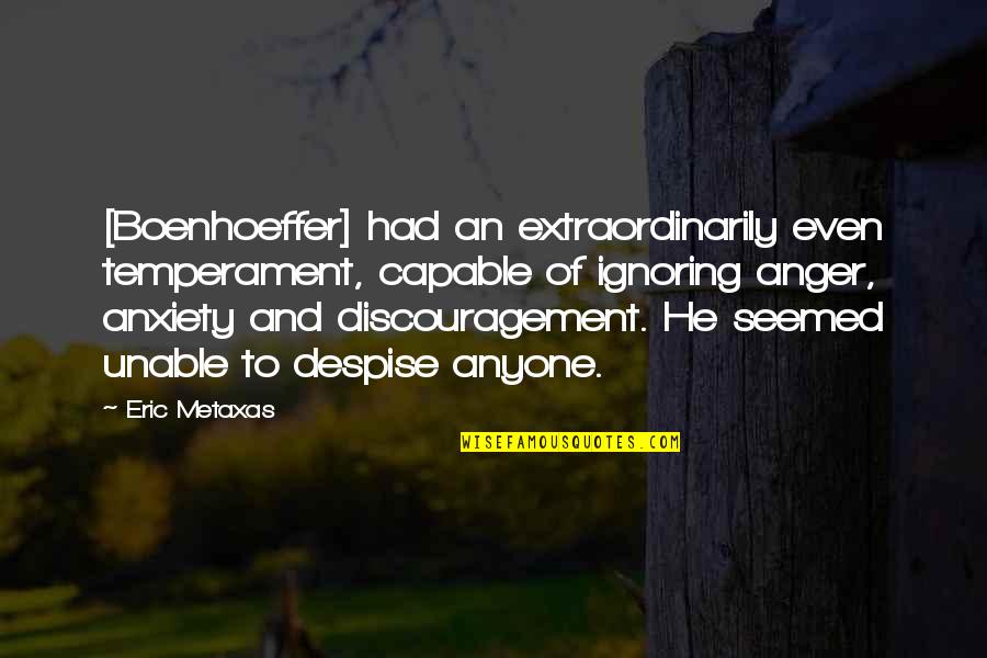 Never Surrendering Quotes By Eric Metaxas: [Boenhoeffer] had an extraordinarily even temperament, capable of