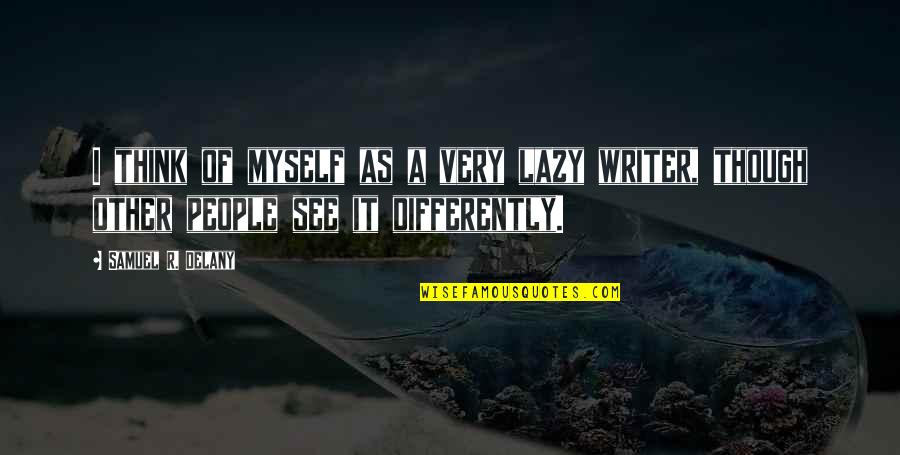 Never Surrendering Quotes By Samuel R. Delany: I think of myself as a very lazy