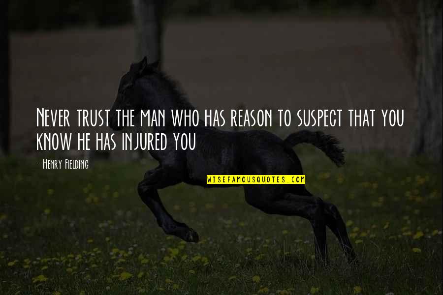 Never Suspect Quotes By Henry Fielding: Never trust the man who has reason to