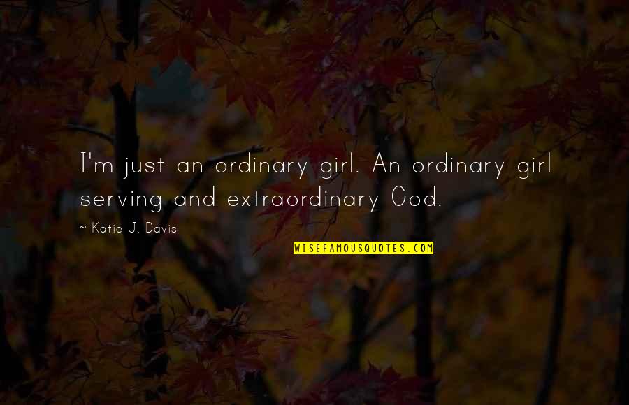 Never Suspect Quotes By Katie J. Davis: I'm just an ordinary girl. An ordinary girl