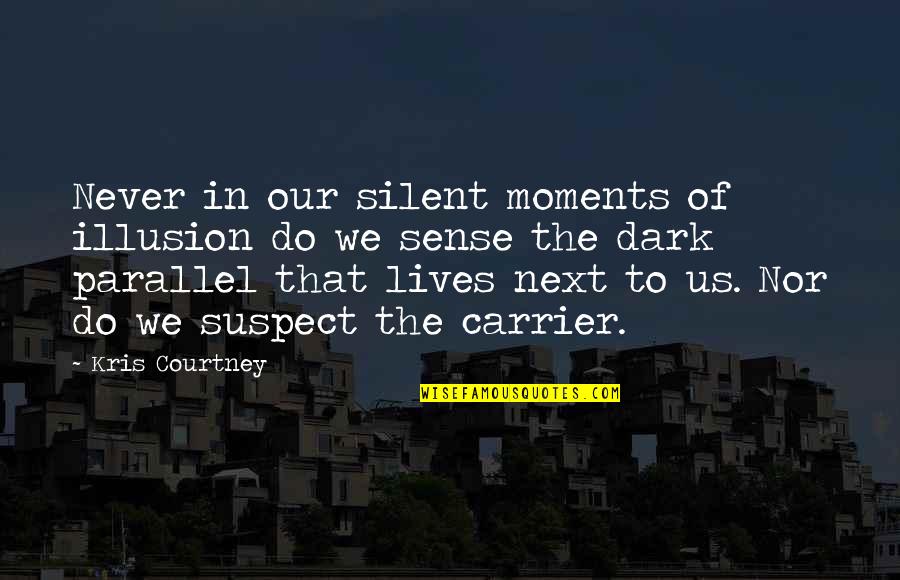 Never Suspect Quotes By Kris Courtney: Never in our silent moments of illusion do