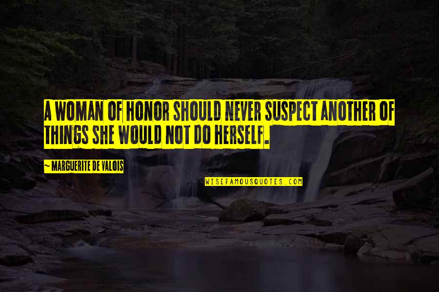 Never Suspect Quotes By Marguerite De Valois: A woman of honor should never suspect another