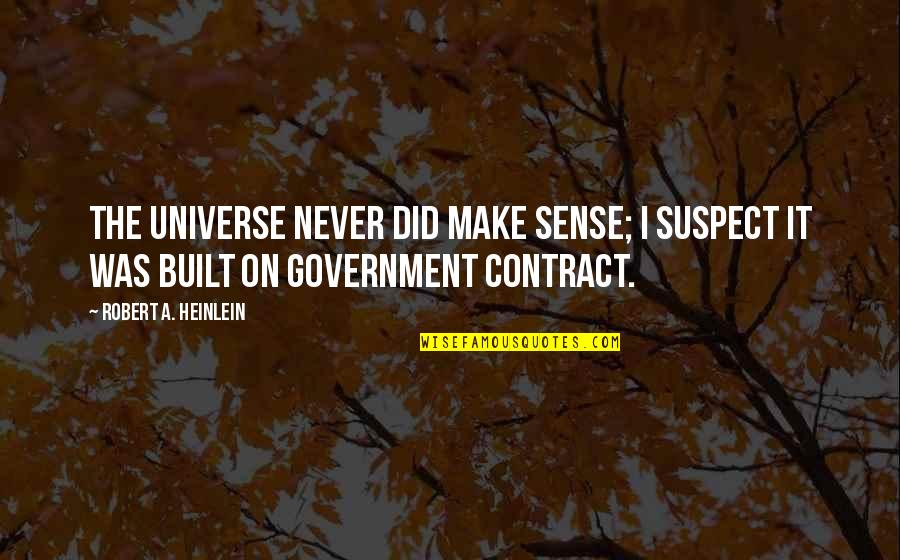 Never Suspect Quotes By Robert A. Heinlein: The universe never did make sense; I suspect