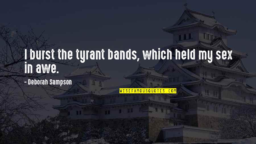 Never Take Advantage Of Someone Who Loves You Quotes By Deborah Sampson: I burst the tyrant bands, which held my Never Take Advantage Of Someone Who Loves You Quotes By Deborah Sampson: I burst the tyrant bands, which held my