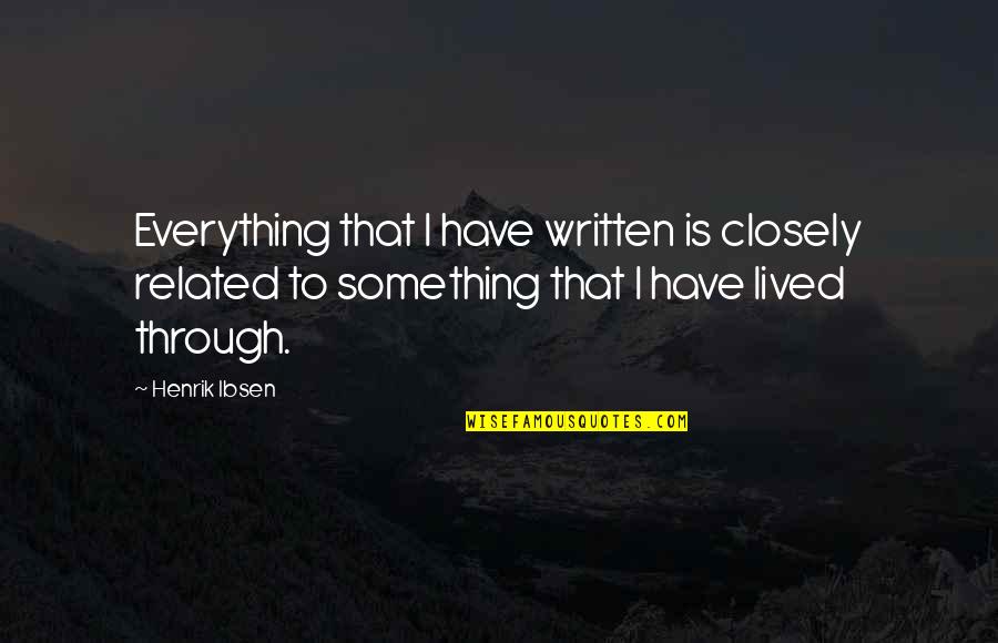Never Take Advantage Of Someone Who Loves You Quotes By Henrik Ibsen: Everything that I have written is closely related Never Take Advantage Of Someone Who Loves You Quotes By Henrik Ibsen: Everything that I have written is closely related