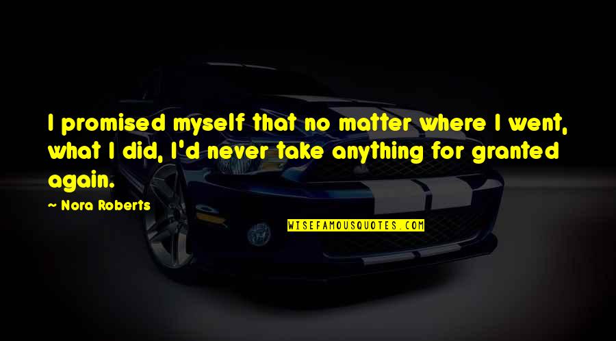 Never Take Anything For Granted Quotes By Nora Roberts: I promised myself that no matter where I