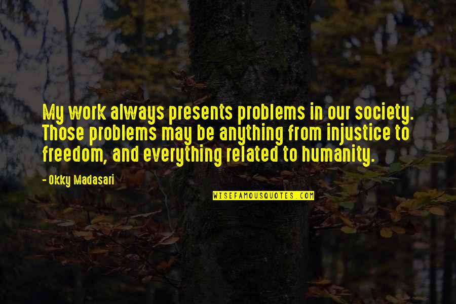 Never Take Anything For Granted Quotes By Okky Madasari: My work always presents problems in our society.