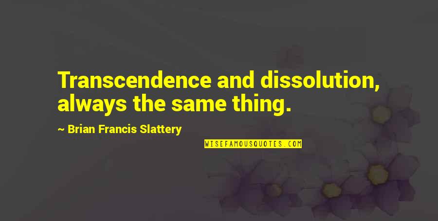 Never Take Away Someones Hope Quotes By Brian Francis Slattery: Transcendence and dissolution, always the same thing.