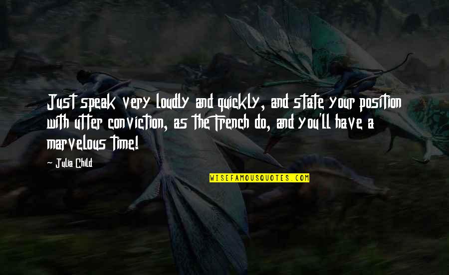 Never Take Back What Broke You Quotes By Julia Child: Just speak very loudly and quickly, and state