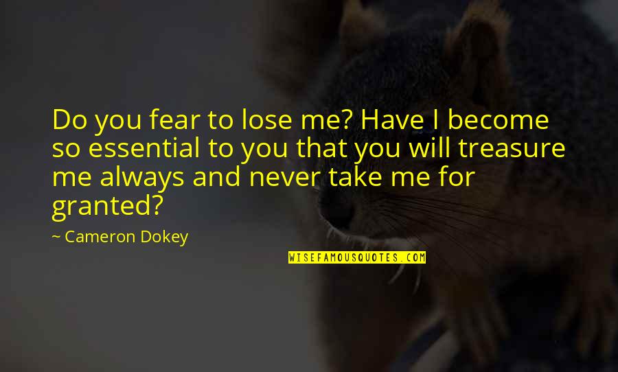 Never Take For Granted Quotes By Cameron Dokey: Do you fear to lose me? Have I