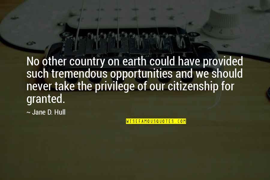 Never Take For Granted Quotes By Jane D. Hull: No other country on earth could have provided