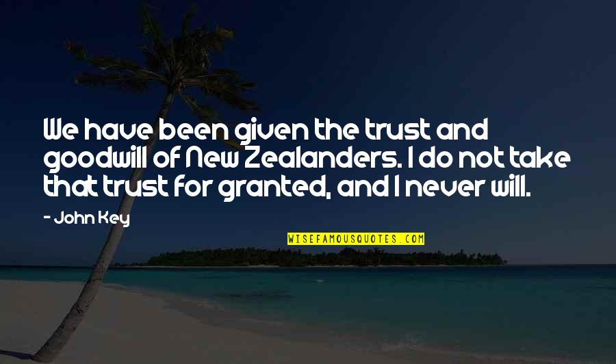 Never Take Granted Quotes By John Key: We have been given the trust and goodwill