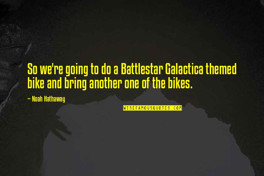 Never Take Someone Granted Quotes By Noah Hathaway: So we're going to do a Battlestar Galactica