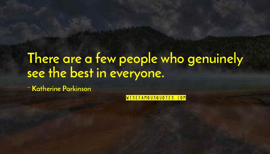 Never Talk About Others Quotes By Katherine Parkinson: There are a few people who genuinely see