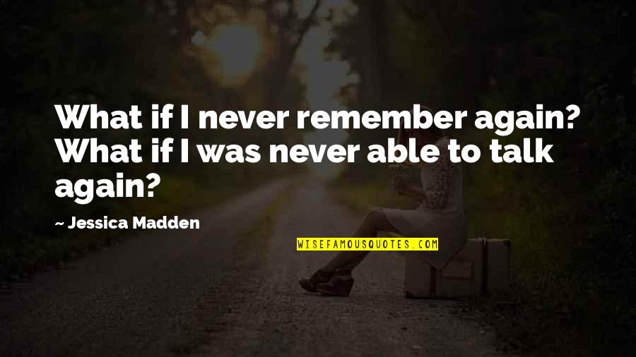 Never Talk To You Again Quotes By Jessica Madden: What if I never remember again? What if