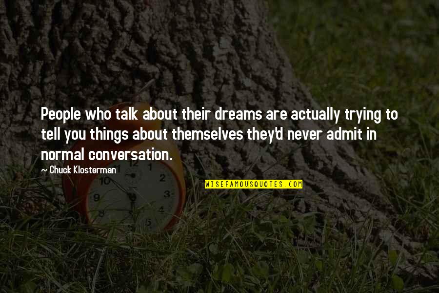 Never Talk To You Quotes By Chuck Klosterman: People who talk about their dreams are actually Never Talk To You Quotes By Chuck Klosterman: People who talk about their dreams are actually