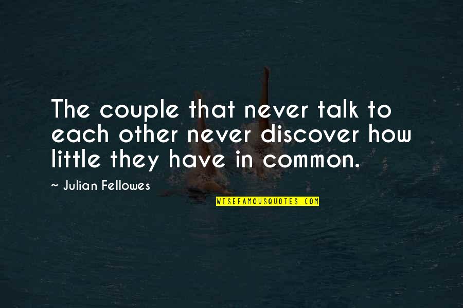 Never Talk Too Much Quotes By Julian Fellowes: The couple that never talk to each other