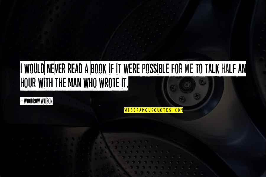 Never Talk Too Much Quotes By Woodrow Wilson: I would never read a book if it