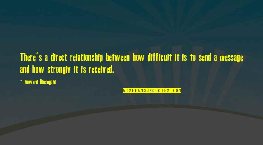 Never Tell A Fool Quotes By Howard Rheingold: There's a direct relationship between how difficult it Never Tell A Fool Quotes By Howard Rheingold: There's a direct relationship between how difficult it